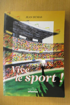 VIVE LE SPORT ! Des temps héroïques à l'aube du XXIe siècle.. Jean Dumas