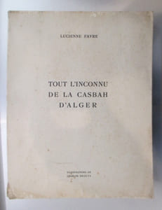 TOUT L'INCONNU DE LA CASBAH D'ALGER. (Avec un envoi de l'Auteure et un envoi de l'Illustrateur)
