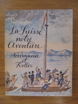 La Suisse, notre aventure de la pénurie à la prospérité.. NORDMANN Roger & KELLER Paul