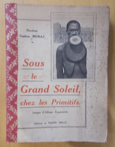 SOUS LE GRAND SOLEIL, CHEZ LES PRIMITIFS. Images d'Afrique Equatoriale.