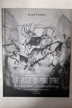 La grotte du Pont d'Arc, dite grotte Chauvet : Sanctuaire préhistorique. Jean Clottes