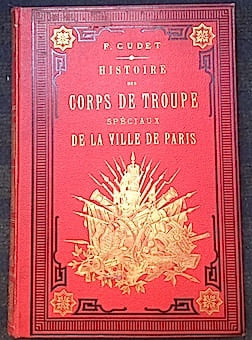 Histoire des Corps de Troupe qui ont été spécialement chargés du service de la Ville de PARIS, depuis son origine jusqu'à nos jours.. CUDET ...