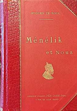 Ménélik et nous. Le carrefour d'Aden - la route d'Addis-Ababâ - Je suis l'hôte du Négus - vers le Nil Bleu - France et Abyssinie.. LE ROUX (Hugues);
