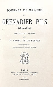 JOURNAL de MARCHE du Grenadier Pils (1804-1814), recueilli et annoté par M. Raoul de Cisternes.