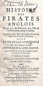 Histoire des PIRATES Anglois depuis leur établissement dans l'île de la Providence, jusqu'à présent. Contenant toutes leurs avantures, pirateries meurtres cruauté & excès. Avec la vie et les aventures de deux femmes pirates Marie Read et Anne Bonny. Et un extrait des lois et des ordonnances concernant La Piraterie.