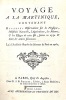 Voyage à la MARTINIQUE, contenant diverses observations sur la Physique, l’Histoire Naturelle, l’Agriculture, les Moeurs, & Usages de cette Isle, ...