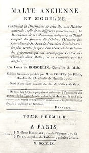 MALTE Ancienne et Moderne, contenant la description de cette ile, son histoire naturelle, celle de ses différens gouvernemens; la description de ses monumens antiques; un traité complet des finances de l'Ordre; l'histoire des Chevaliers de St.-Jean de Jérusalem depuis les temps les plus reculés jusqu'à l'an 1800, et la relation des évènemens qui ont accompagné l'entrée des Français dans Malte, et sa conquête par les Anglais.