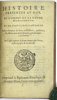 Histoire présentée au Roy de l’ombre de la Royne Marguerite et de l’invisible Paulette. Estant héritier de leurs possessions, qualitez & estats, tant domestiques que servans à la Police. Par l’esprit réformé de Pierre Beaunis des Viettes, historiographe de Sa Majesté.