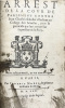 Arrest de la Cour de Parlement contre Jean Chastel escholier estudiant au College des Jesuistes, pour le patricide par luy attent&eacute; sur la personne du ...