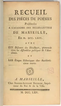 Recueil des pièces de poésies présentées à l'Académie des Belles-Lettres de Marseille, en 1764. Avec les Discours des Directeurs, prononcés dans les Assemblées publiques de l'Académie. Et les Eloges Historiques des Académiciens morts.