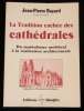 LA TRADITION CACHEE DES CATHEDRALES, Du symbolisme médiéval à la réalisation architecturale.. BAYARD Jean-Pierre 