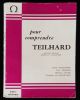 POUR COMPRENDRE TEILHARD ( de CHARDIN ) ( seconde édition, revue et augmentée ) .. MONESTIER André / MISRAKI Paul / LEGER Bernard / QUENETAIN Tanneguy ...