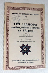 Cahiers du centenaire de l'Algérie VIII : Les liaisons maritimes, aériennes et terrestres de l'Algérie.