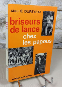 Briseurs de lance chez les papous.. DUPEYRAT André