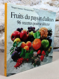 Fruits du pays et d'ailleurs 96 recettes pour se délecter.