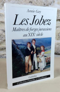 Les Jobez Maitres de forges jurassiens au XIX° siècle.