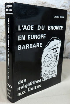 L'age du bronze en Europe barbare des mégalithes aux Celtes.. BRIARD Jacques