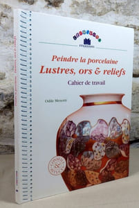 Peindre la porcelaine. Lustres, ors et reliefs. Cahier de travail.