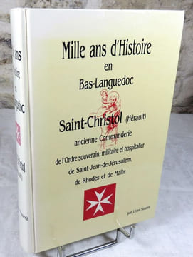 Mille ans d'histoire en Bas-Languedoc. Saint-Christol (Hérault) ancienne commanderie de l'ordre souverain, militaire et hospitalier de Saint-Jean de ...