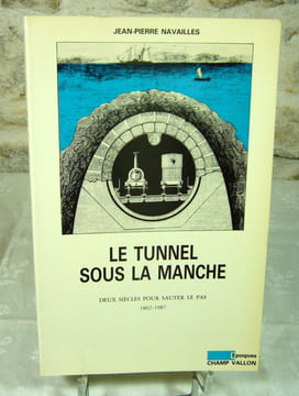 Le tunnel sous la manche.Deux siècles pour sauter le pas, 1802-1987.. NAVAILLES Jean-Pierre