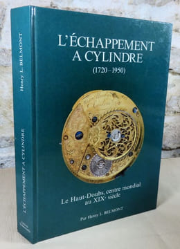 L'échappement à cylindre (1720-1950). Le Haut-Doubs, centre mondial au XIX° siècle.. BELMONT Henry