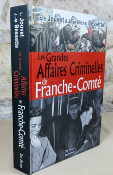 Les grandes affaires criminelles de Franche-Comté.. BESSETTE Jean-Michel, JOUVET Lucie