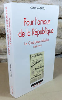 Pour l'amour de la république. Le club Jean Moulin 1958-1970.