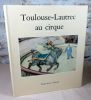 Toulouse-Lautrec au cirque.. SAGNE Jean, (Toulouse-Lautrec)