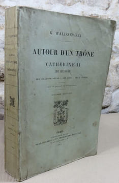 Autour d'un trone. Catherine II de Russie. Ses collaborateurs, ses amis, ses favoris.. WALISZEWSKI K., (Catherine II)
