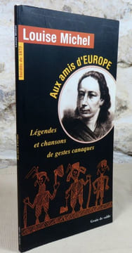 Aux amis d'Europe. Légendes et chansons de gestes canaques (texte intégral). Légendes et chants de gestes canaques (extraits).. MICHEL Louise