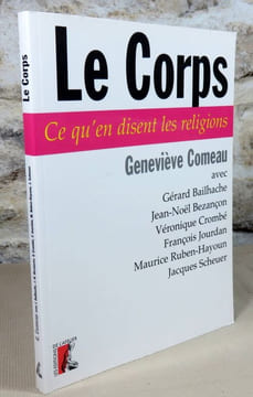 Le corps. Ce qu'en disent les religions.. COMEAU Geneviève, (sous la direction de)