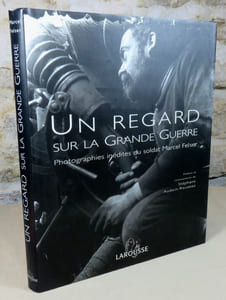 Un regard sur la grande guerre. Photographies inédites du soldat Marcel Felser.