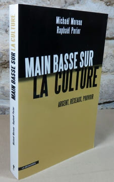 Main basse sur la culture. Argent, réseaux, pouvoir.. MOREAU Michael, PORIER Raphael