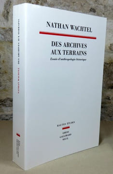 Des archives aux terrains. Essais d'anthropologie historique.. WACHTEL Nathan