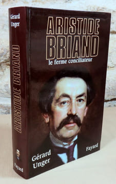 Aristide Briand le ferme conciliateur.. UNGER Gérard, (Aristide Briand)