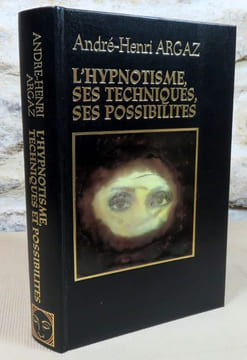 L'hypnotisme, ses techniques, ses possibilités.. ARGAZ André-Henri