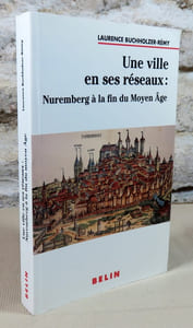 Une ville et ses réseaux : Nuremberg à la fin du moyen âge.