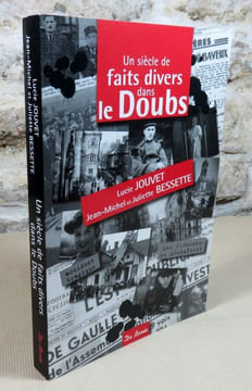 Un siècle de faits divers dans le Doubs.. BESSETTE Jean-Michel, JOUVET Lucie