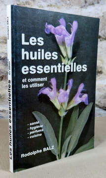 Les huiles essentielles et comment les utiliser.. BALZ Rodolphe
