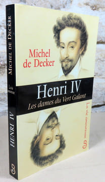 Henri IV. Les dames du vert galant.. Michel de Decker, (Henri IV)