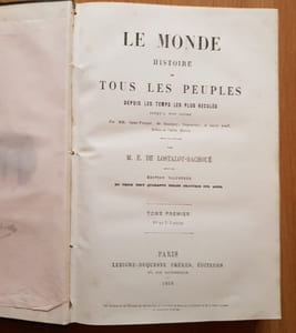 LE MONDE. Histoire de tous les Peuples les plus reculés jusqu'à nos jours. Revue et continuée par M. E. DE LOSTALOT-BACHOUE. Edition illustrée de trois cent quarante belles gravures sur acier.