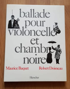 Ballade pour violoncelle et chambre noire.. DOISNEAU (Robert) et BAQUET (Maurice).
