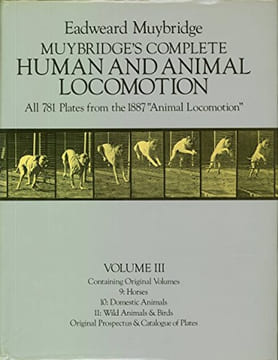 MUYBRIDGE'S COMPLETE. HUMAN AND ANIMAL LOCOMOTION. All 78 plates from the 1887 " Animal Locomotion". Volume I. Containing Original Volumes 1 & 2 : ...
