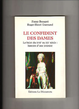 Le confident des dames. Le bidet du XVIIe au XXe siècle : histoire d'une intimité. Fanny BEAUPRE et Georges-Henri GUERRAND