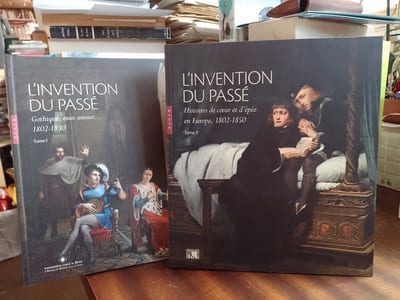 L'Invention du passé - Tomes I & II. Gothique, mon amour... 1802-1830 / Histoires de coeur et d'épées en Europe, 1802-1850