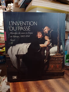 L'Invention du passé. Tome II - Histoires de coeur et d'épées en Europe, 1802 - 1850