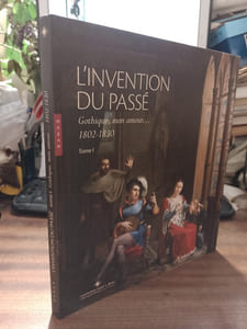 L'Invention du passé. Tome I - Gothique, mon amour... 1802 - 1830