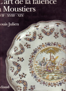L'art de la faïence à Moustiers, XVIIe - XVIIIe - XVIXe siècles. JULIEN Louis
