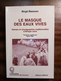 Le masque des eaux vives. Danses et chorégraphies traditionnelles d'Afrique noire