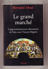Le grand marché. L'approvisionnement alimentaire de Paris sous l'Ancien Régime